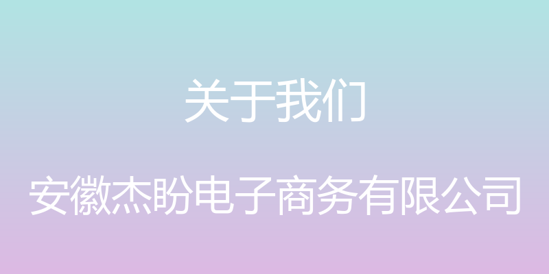 关于我们 - 安徽杰盼电子商务有限公司