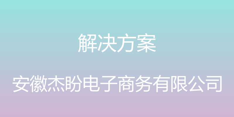 解决方案 - 安徽杰盼电子商务有限公司