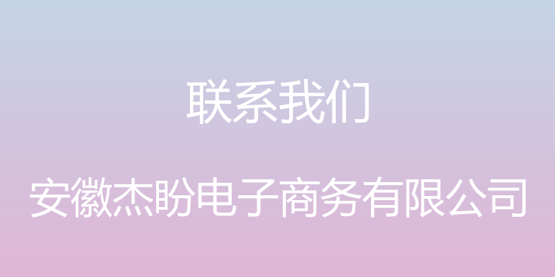 联系我们 - 安徽杰盼电子商务有限公司