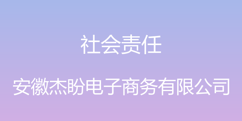 社会责任 - 安徽杰盼电子商务有限公司